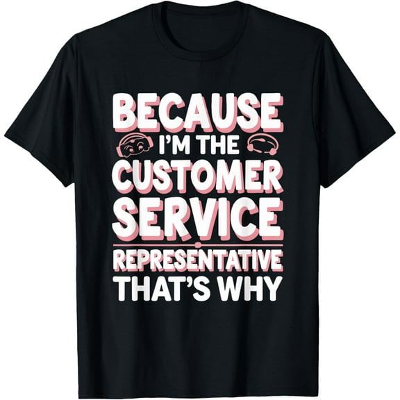 Exquisite and comfortable-Because I'm The Customer Service Representative T-Shirt
