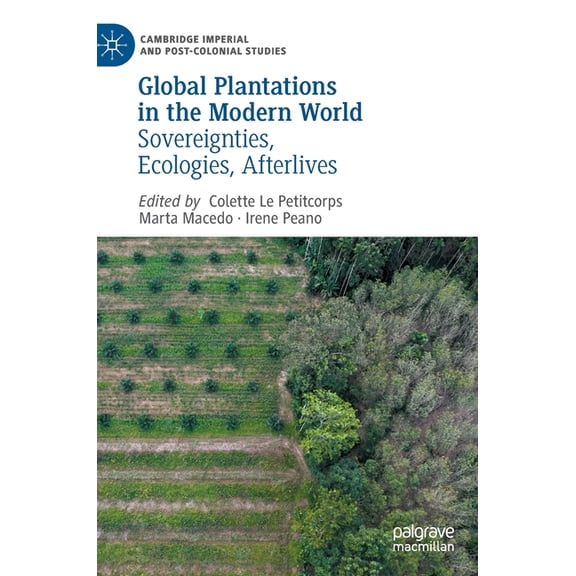 Cambridge Imperial and Post-Colonial Stu Global Plantations in the Modern World: Sovereignties, Ecologies, Afterlives, (Hardcover)