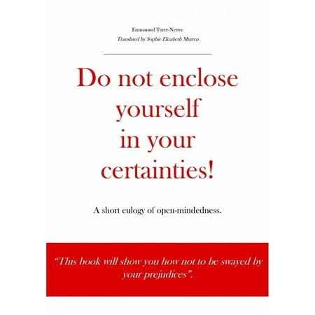 Do not enclose yourself in your certainties! A short eulogy of open-mindedness. -