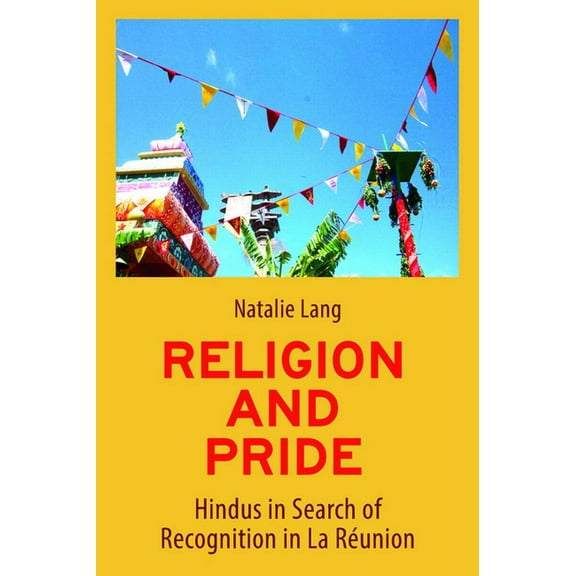 Religion and Pride: Hindus in Search of Recognition in La RÃ©union, (Hardcover)