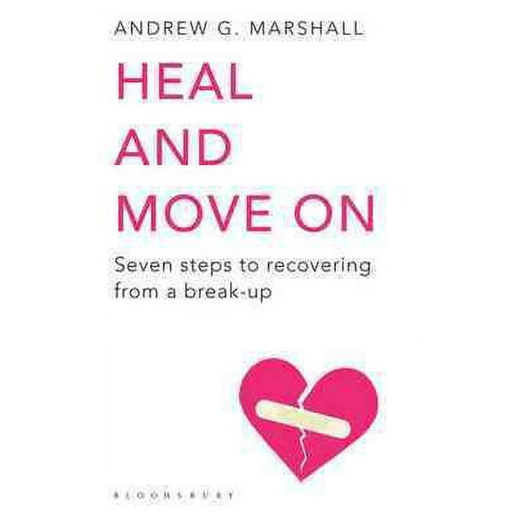 Heal and Move on : Seven Steps to Recovering from a Break-up