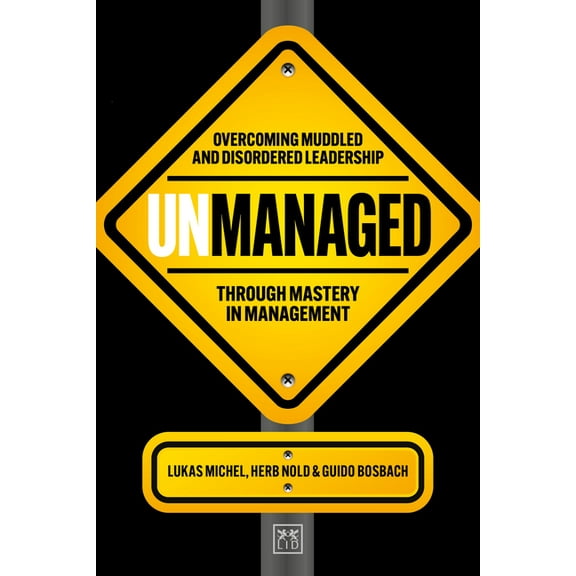 Unmanaged: Overcoming Muddled and Disordered Leadership Through Mastery in Management, (Paperback)