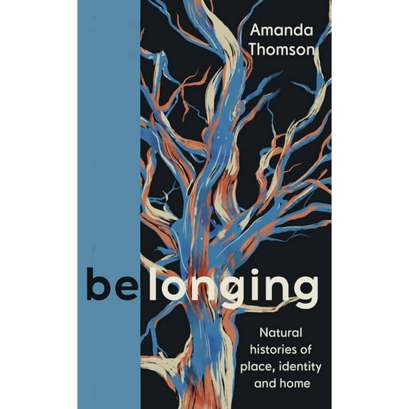 Belonging: Natural Histories of Place, Identity and Home, (Hardcover)
