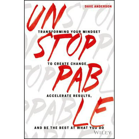 Unstoppable : Transforming Your Mindset to Create Change, Accelerate Results, and Be the Best at What You (Best App To Create Flyers)