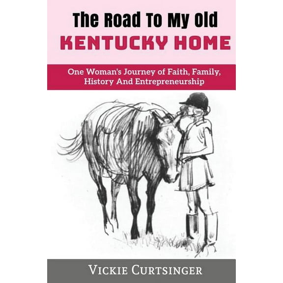 The Road to My Old Kentucky Home: One Woman's Journey of Faith, Family, History And Entrepreneurship, (Paperback)