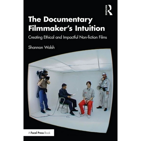 The Documentary Filmmaker's Intuition: Creating Ethical and Impactful Non-fiction Films, (Paperback)