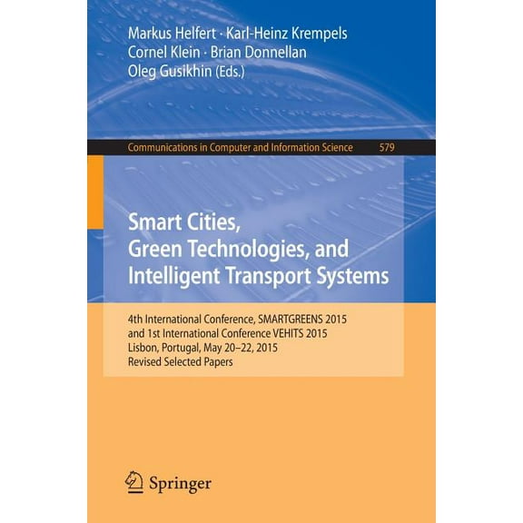 Communications in Computer and Informati Smart Cities, Green Technologies, and Intelligent Transport Systems: 4th International Conference, Smartgreens 2015, and, Book 579, (Paperback)