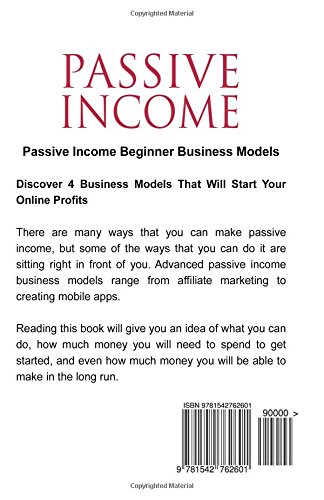 Passive Income: Four Advanced Business Models to Start Creating Passive Income Online, (Paperback)