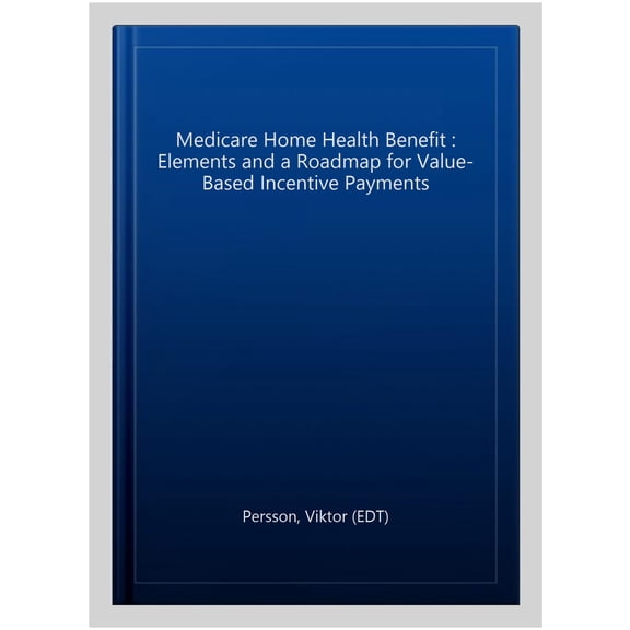Pre-Owned Medicare Home Health Benefit : Elements and a Roadmap for Value-Based Incentive Payments