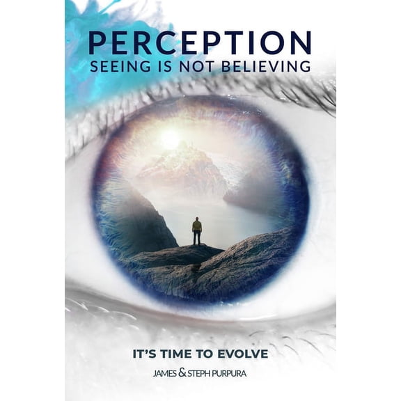Perception: Seeing Is Not Believing: It's Time to Evolve, (Paperback)