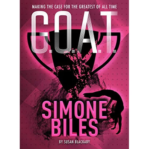 G. O. A. T. Simone Biles: Making the Case for the Greatest of All Time (Volume 3)