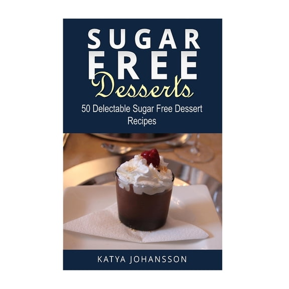 Sugar Free Desserts: 50 Delectable Sugar Free Dessert Recipes, (Paperback)