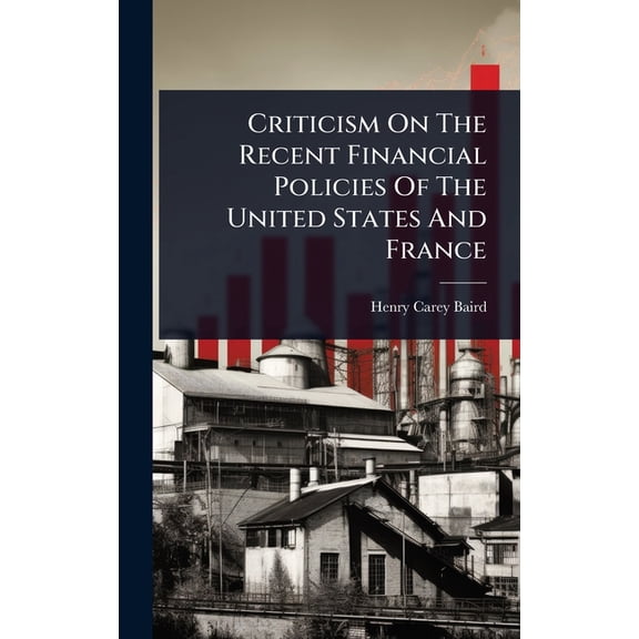 Criticism On The Recent Financial Policies Of The United States And France, (Hardcover)