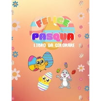 Libro da colorare FELICE PASQUA: Illustrazioni stampate solo da un lato - conigli, pulcini, uova di pasqua, fiori -8,5x11 (21,59 x 27,94 cm) - copertina lucida (Paperback)