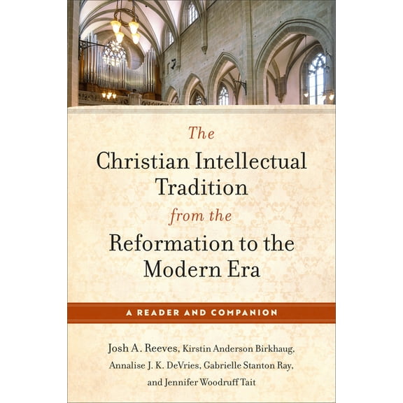 Christian Intellectual Tradition from the Reformation to the Modern Era: A Reader and Companion, (Hardcover)