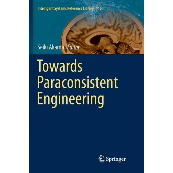 Intelligent Systems Reference Library Towards Paraconsistent Engineering, Book 110, (Paperback)