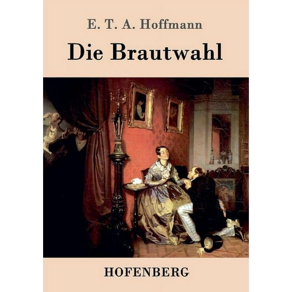 Die Brautwahl : Eine Geschichte in der mehrere ganz unwahrscheinliche Abenteuer vorkommen (Paperback)