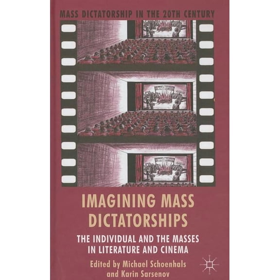 Mass Dictatorship in the Twentieth Centu Imagining Mass Dictatorships: The Individual and the Masses in Literature and Cinema, (Hardcover)