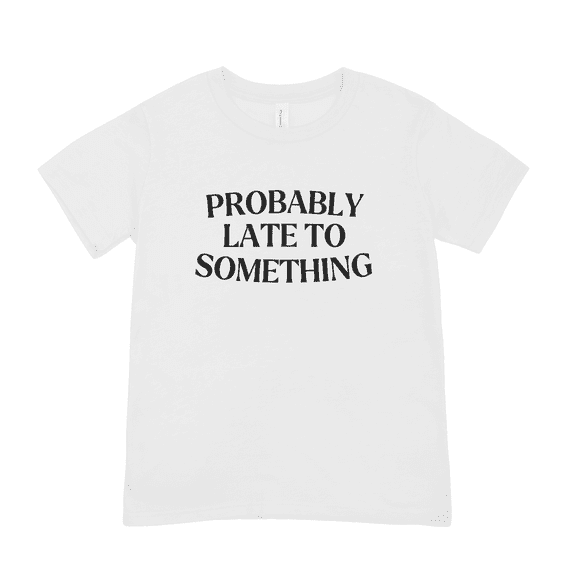 Probably Late to Something Shirt, Funny Unisex Streetwear T-shirt, Graphic Tee for Friend, Sarcastic Humor Clothes, Tops Gift Ideas (White)