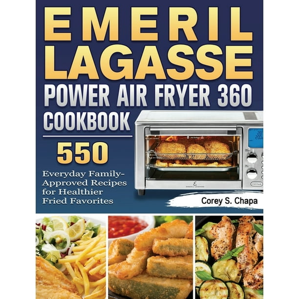 Emeril Lagasse Power Air Fryer 360 Cookbook 550 Everyday Family