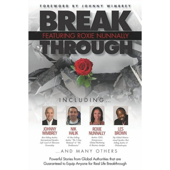 Break Through Featuring Roxie Nunnally : Powerful Stories from Global Authorities that are Guaranteed to Equip Anyone for Real life Breakthrough. (Paperback)