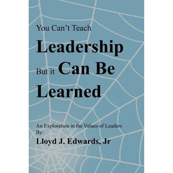 Pre-Owned You Can't Teach Leadership, But It Can Be Learned: An Exploration of the Values of Leaders (Paperback) by Lloyd J Edwards