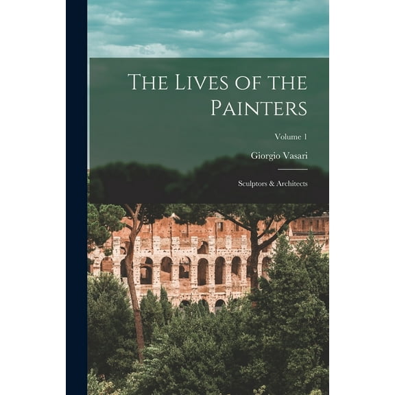 The Lives of the Painters; Sculptors & Architects; Volume 1 (Paperback)