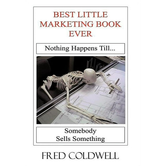 Best Little Marketing Book Ever : Nothing Happens Till...somebody Sells Something
