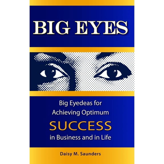 Big Eyes: Big Eyedeas for Achieving Optimum Success in Business and in Life, (Paperback)