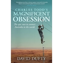 Charles Todd's Magnificent Obsession: The Epic Race to Connect Australia to the World, (Paperback)