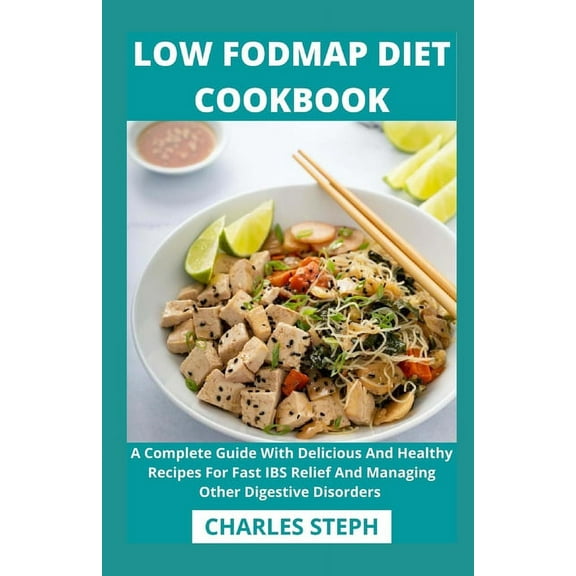 Low Fodmap Diet Cookbook: A Complete Guide With Delicious And Healthy Recipes For Fast IBS Relief And Managing Other Digestive Disorders (Paperback)