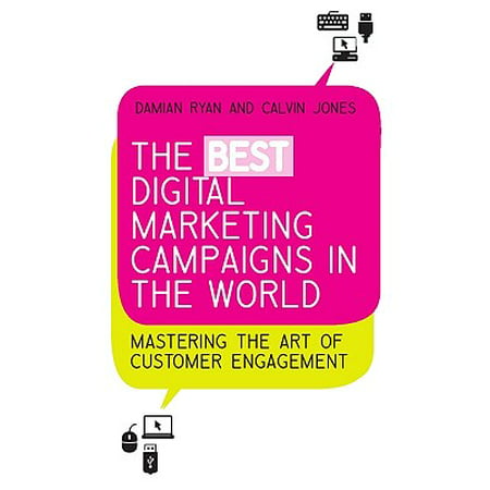 The Best Digital Marketing Campaigns in the World : Mastering the Art of Customer (Best Digital Marketing Campaigns)