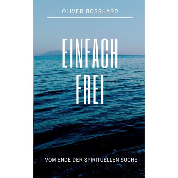 Einfach frei: Vom Ende der spirituellen Suche, (Paperback)