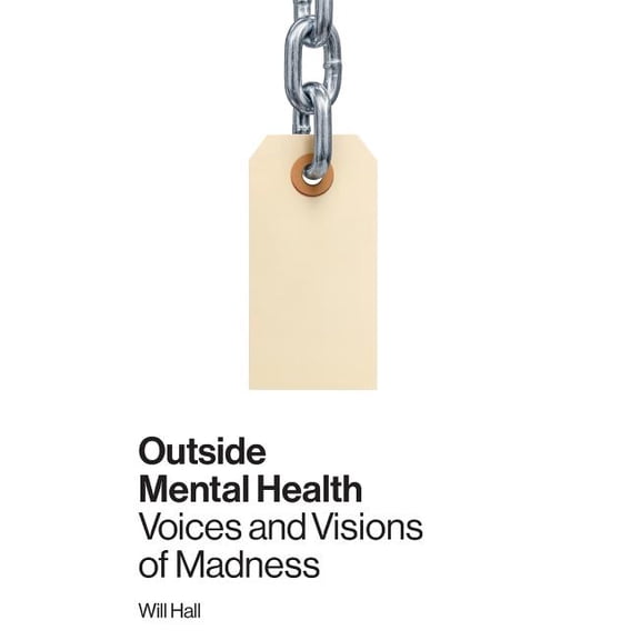 Outside Mental Health: Voices and Visions of Madness, (Paperback)