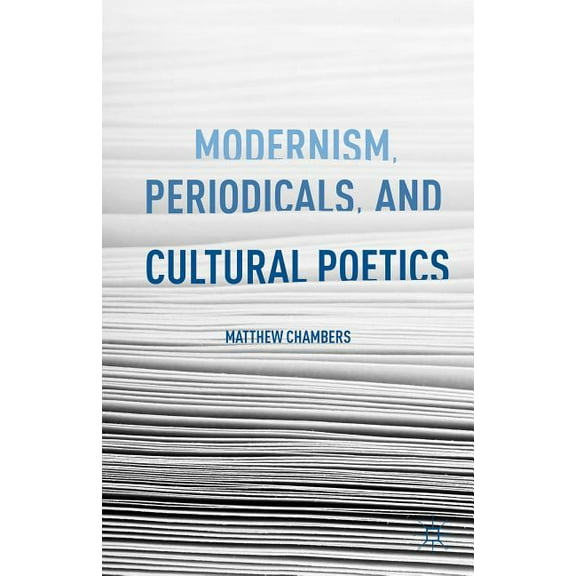 Modernism, Periodicals, and Cultural Poetics, (Hardcover)