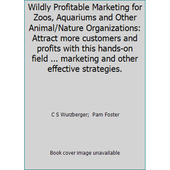 Pre-Owned Wildly Profitable Marketing for Zoos, Aquariums and Other Animal/Nature Organizations: Attract more customers and profits with this hands-on field ..... (Paperback) 1479131008 9781479131006