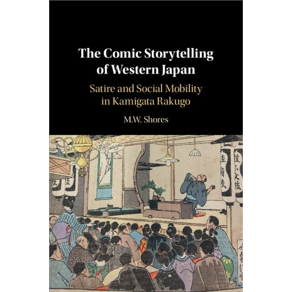 The Comic Storytelling of Western Japan: Satire and Social Mobility in Kamigata Rakugo, (Paperback)