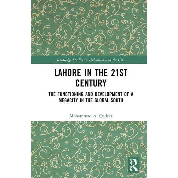 Routledge Studies in Urbanism and the Ci Lahore in the 21st Century: The Functioning and Development of a Megacity in the Global South, (Hardcover)