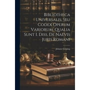 Bibliotheca Universalis, Seu Codex Operum Variorum, Qualia Sunt I. Diss. De Naevis Juris Romani (Paperback)