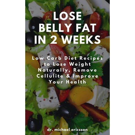 Lose Belly Fat in 2 Weeks: Low Carb Diet Recipes to Lose Weight Naturally, Remove Cellulite & Improve Your Health - (Best Carbs To Lose Belly Fat)