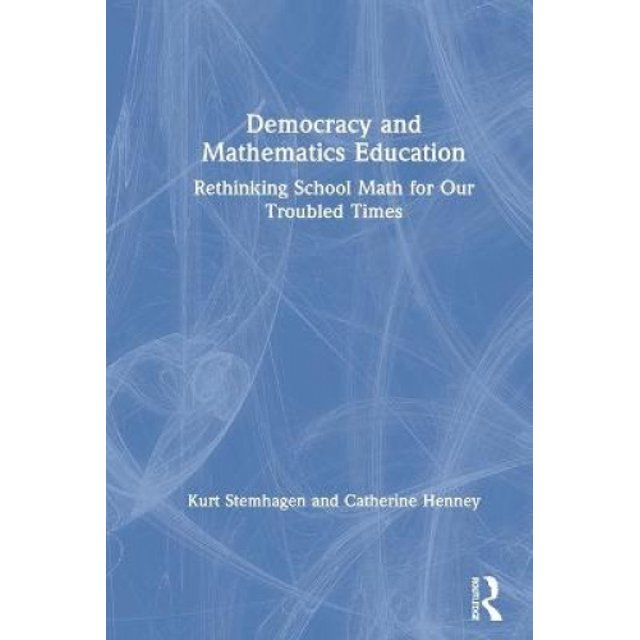 Democracy and Mathematics Education: Rethinking School Math for Our Troubled Times