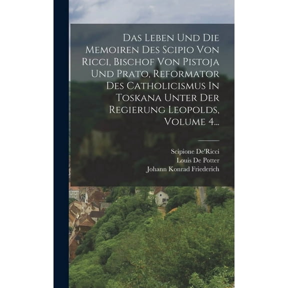 Das Leben Und Die Memoiren Des Scipio Von Ricci, Bischof Von Pistoja Und Prato, Reformator Des Catholicismus In Toskana , (Hardcover)