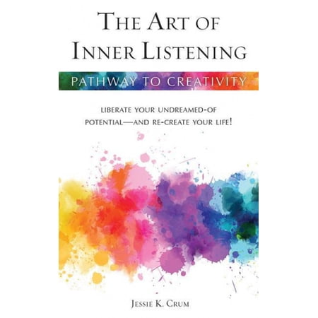 The Art of Inner Listening: Liberate Your Undreamed-Of Potential -- And