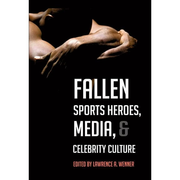 Education Management: Contexts, Constituents, and Communitie: Fallen Sports Heroes, Media, & Celebrity Culture (Hardcover)