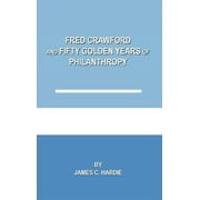Fred Crawford and Fifty Golden Years of Philanthropy (Hardcover)