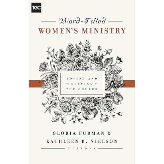 Pre-Owned Word-Filled Women's Ministry: Loving and Serving the Church (The Gospel Coalition)