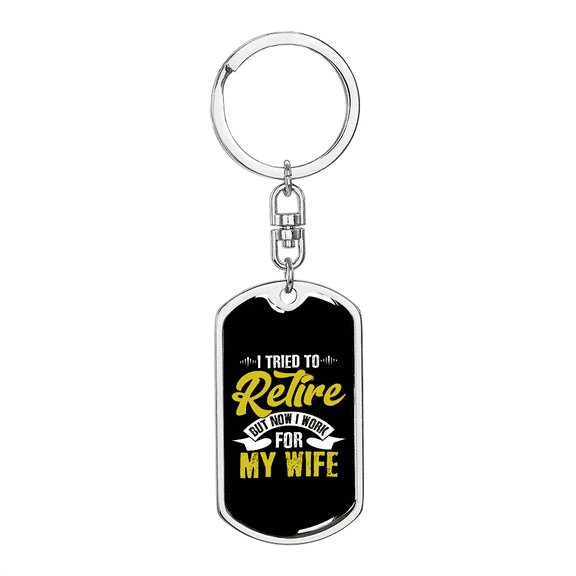 To My Wife  I Tried To Retire But Now I Work For My Wife Typography   Stainless Steel or 18k Gold Premium Swivel Dog Tag Keychain