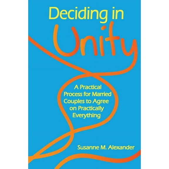 Deciding in Unity: A Practical Process for Married Couples to Agree on Practically Everything, (Paperback)