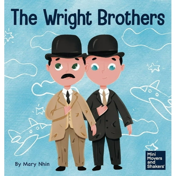Mini Movers and Shakers The Wright Brothers: A Kid's Book About Achieving the Impossible, Book 15, (Hardcover)