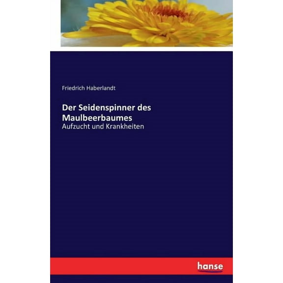 Der Seidenspinner des Maulbeerbaumes: Aufzucht und Krankheiten, (Paperback)